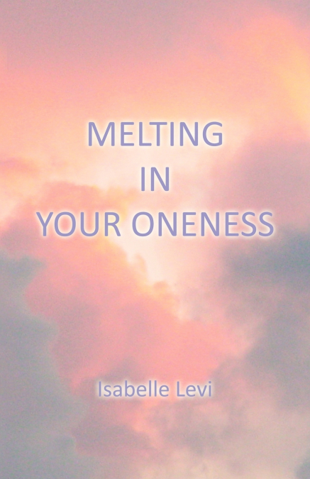 MELTING IN YOUR ONENESS