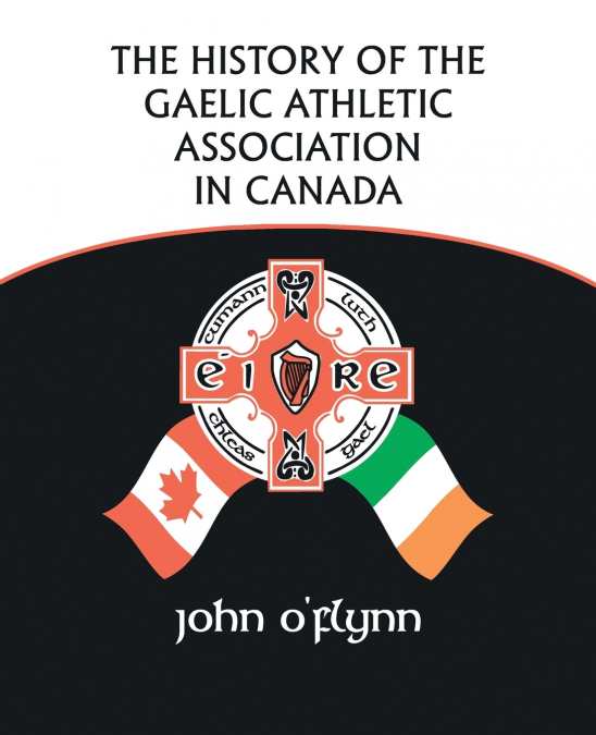 THE HISTORY OF THE GAELIC ATHLETIC ASSOCIATION IN CANADA