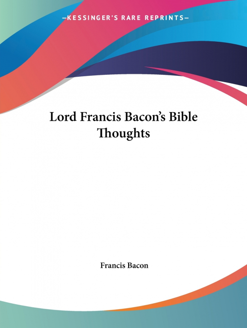 LORD FRANCIS BACON?S BIBLE THOUGHTS