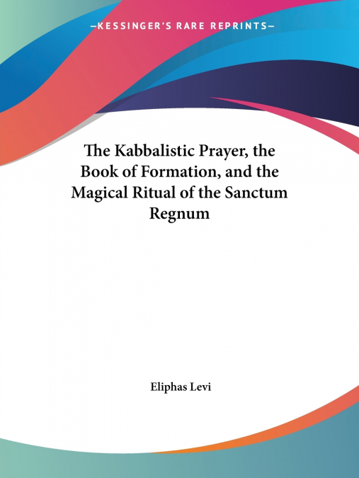 THE KABBALISTIC PRAYER, THE BOOK OF FORMATION, AND THE MAGIC