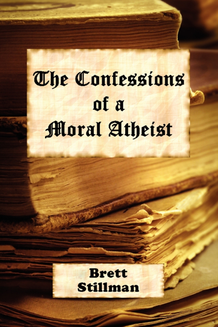 THE CONFESSIONS OF A MORAL ATHEIST