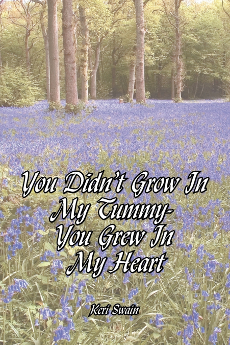YOU DIDN?T GROW IN MY TUMMY-YOU GREW IN MY HEART