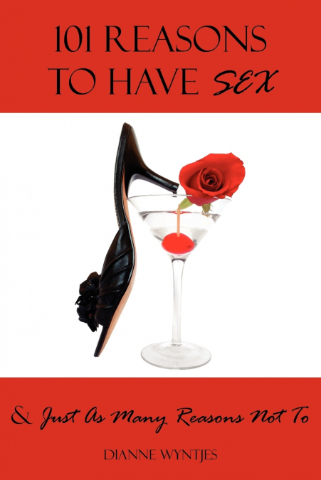 101 REASONS TO HAVE SEX & JUST AS MANY REASONS NOT TO
