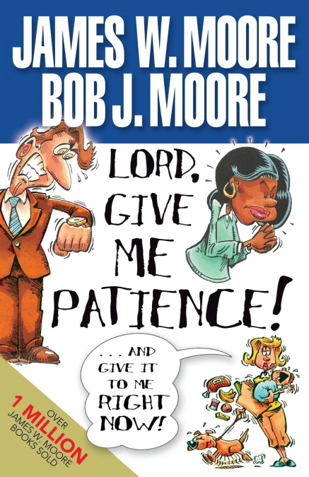 LORD, GIVE ME PATIENCE, AND GIVE IT TO ME RIGHT NOW!