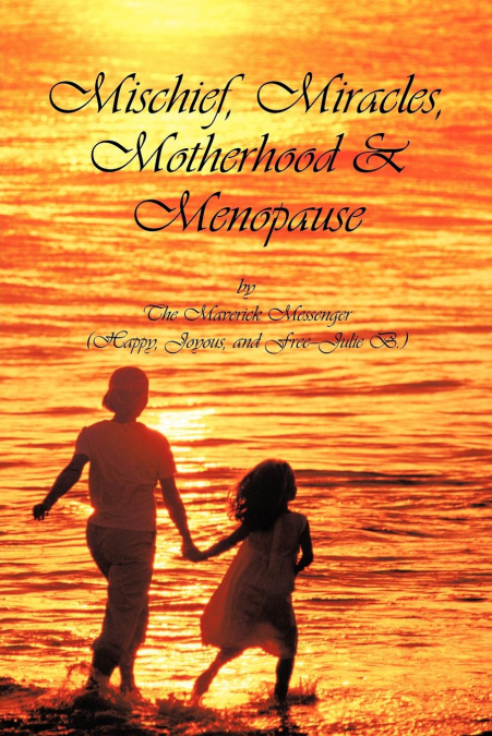 MISCHIEF, MIRACLES, MOTHERHOOD, & MENOPAUSE