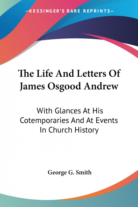 THE LIFE AND LETTERS OF JAMES OSGOOD ANDREW