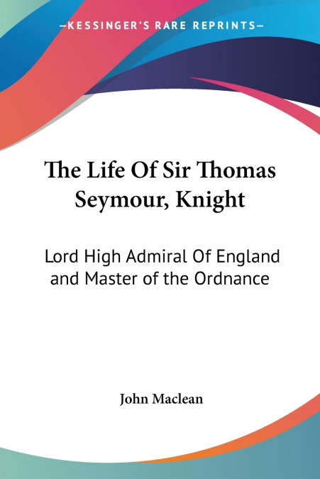 THE LIFE OF SIR THOMAS SEYMOUR, KNIGHT