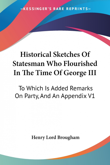 HISTORICAL SKETCHES OF STATESMAN WHO FLOURISHED IN THE TIME