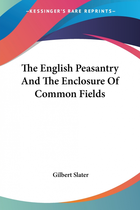 THE ENGLISH PEASANTRY AND THE ENCLOSURE OF COMMON FIELDS
