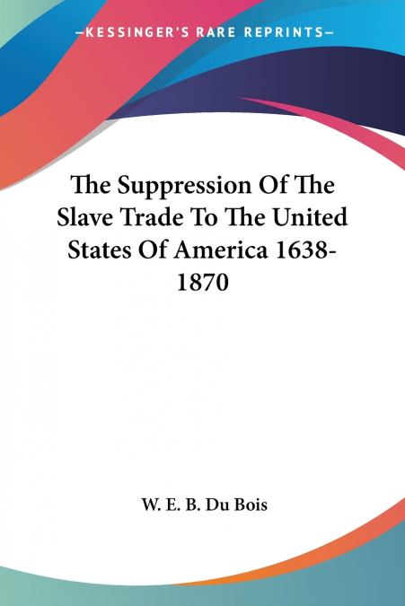 THE SUPPRESSION OF THE SLAVE TRADE TO THE UNITED STATES OF A