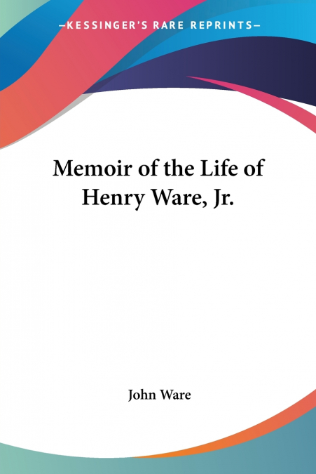 MEMOIR OF THE LIFE OF HENRY WARE, JR.