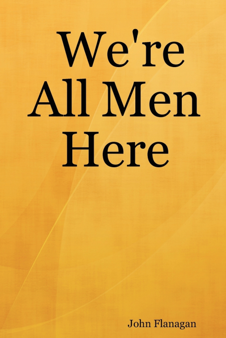 WE?RE ALL MEN HERE