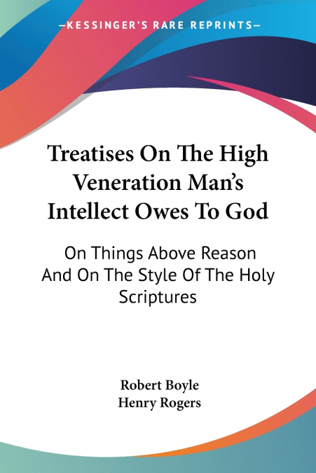 TREATISES ON THE HIGH VENERATION MAN?S INTELLECT OWES TO GOD