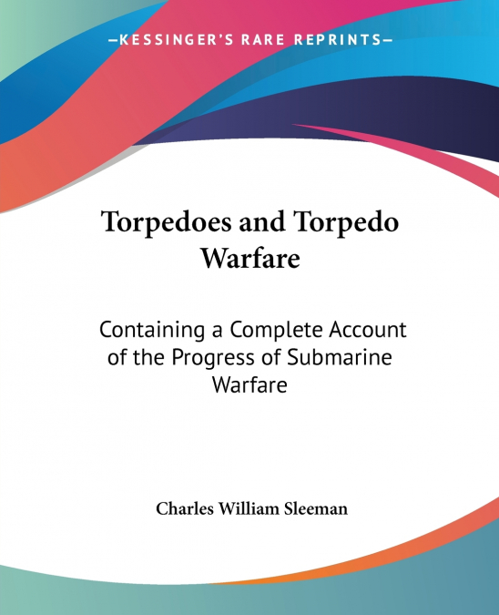 TORPEDOES AND TORPEDO WARFARE CONTAINING A COMPLETE AND CONC