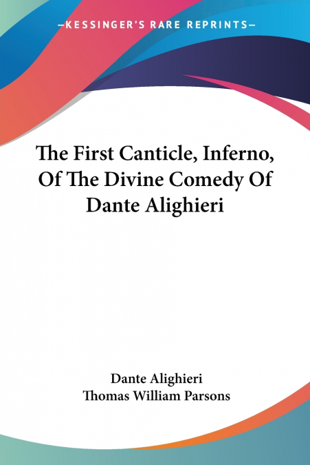 THE FIRST CANTICLE, INFERNO, OF THE DIVINE COMEDY OF DANTE A