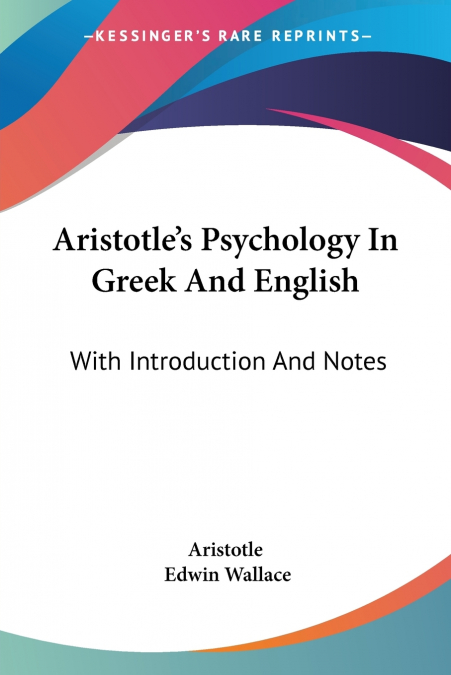 PERI PSYCHES. ARISTOTLE?S PSYCHOLOGY, IN GREEK AND ENGLISH,