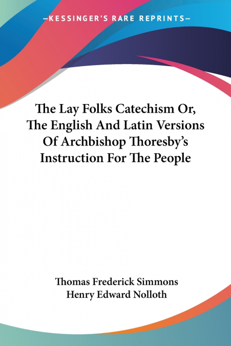 THE LAY FOLKS CATECHISM OR, THE ENGLISH AND LATIN VERSIONS O