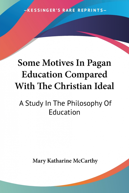 SOME MOTIVES IN PAGAN EDUCATION COMPARED WITH THE CHRISTIAN