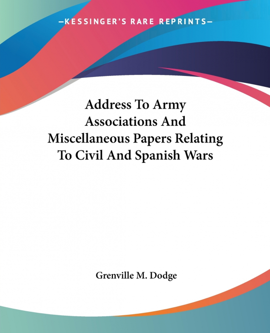 ADDRESS TO ARMY ASSOCIATIONS AND MISCELLANEOUS PAPERS RELATI