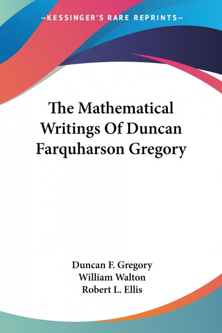 THE MATHEMATICAL WRITINGS OF DUNCAN FARQUHARSON GREGORY
