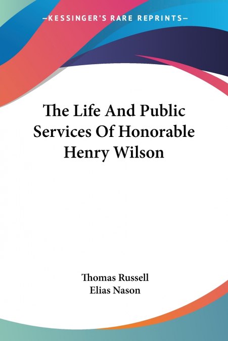 THE LIFE AND PUBLIC SERVICES OF HON. HENRY WILSON
