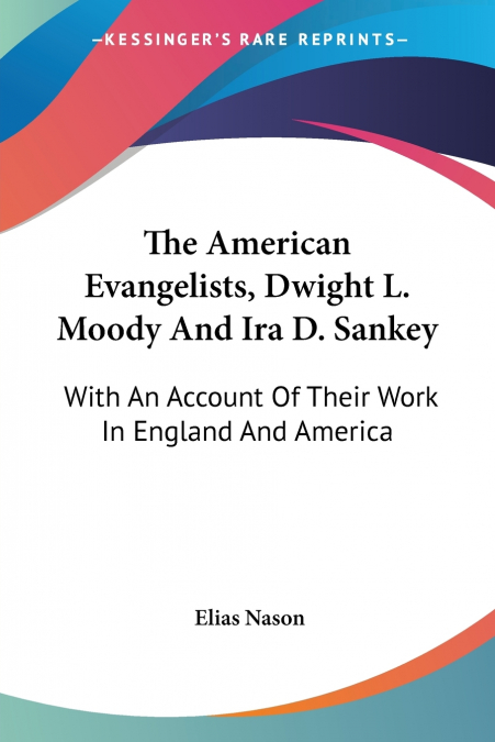 THE AMERICAN EVANGELISTS, DWIGHT L. MOODY AND IRA D. SANKEY