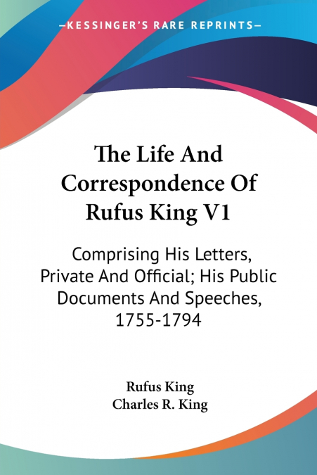 THE LIFE AND CORRESPONDENCE OF RUFUS KING V1