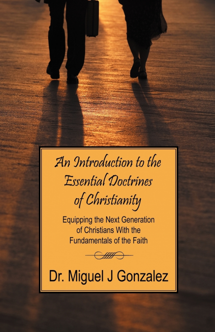 AN INTRODUCTION TO THE ESSENTIAL DOCTRINES OF CHRISTIANITY