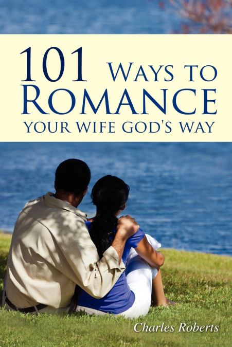101 WAYS TO ROMANCE YOUR WIFE GOD?S WAY