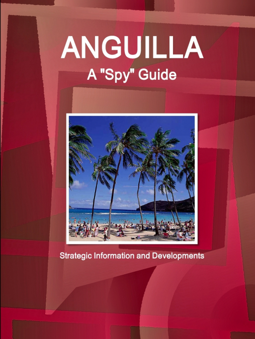 ANGUILLA A 'SPY' GUIDE - STRATEGIC INFORMATION AND DEVELOPME