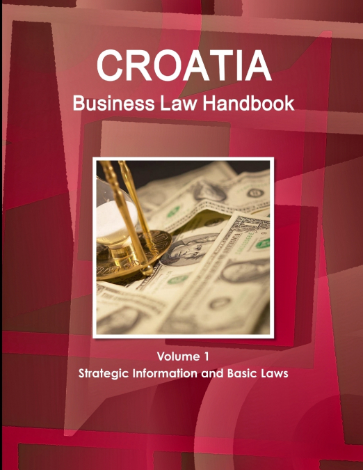 CROATIA BUSINESS LAW HANDBOOK VOLUME 1 STRATEGIC INFORMATION