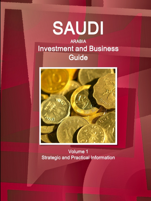 SAUDI ARABIA INVESTMENT AND BUSINESS GUIDE VOLUME 1 STRATEGI