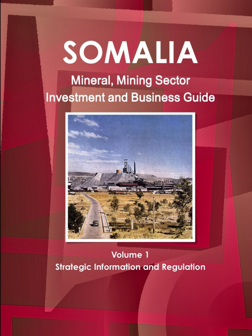 SOMALIA MINERAL, MINING SECTOR INVESTMENT AND BUSINESS GUIDE
