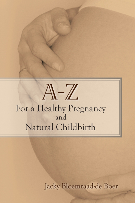 A - Z FOR A HEALTHY PREGNANCY AND NATURAL CHILDBIRTH (SECOND