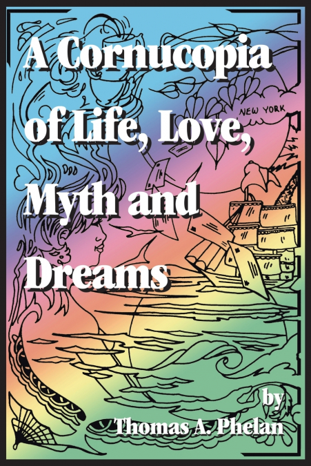 CORNUCOPIA OF LIFE, LOVE, MYTH AND DREAMS