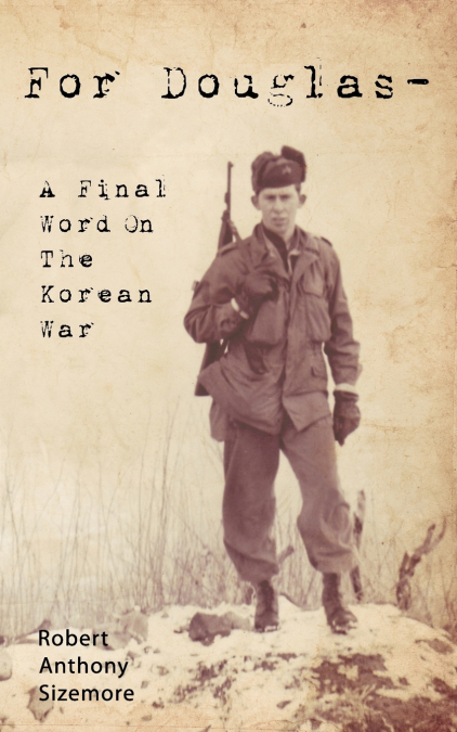 FOR DOUGLAS - A FINAL WORD ON THE KOREAN WAR