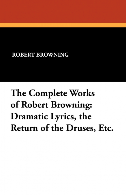 POEMS OF ROBERT BROWNING, CONTAINING DRAMATIC LYRICS, DRAMAT
