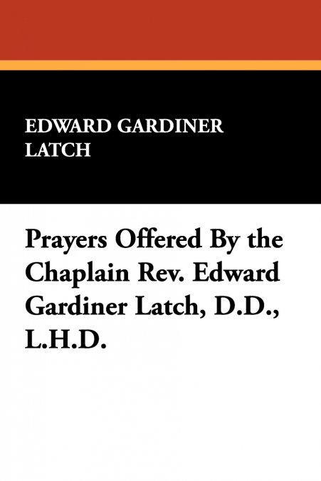 PRAYERS OFFERED BY THE CHAPLAIN REV. EDWARD GARDINER LATCH,