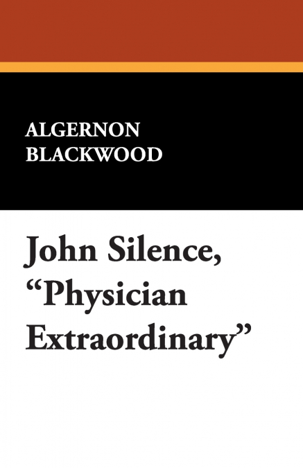 JOHN SILENCE, PHYSICIAN EXTRAORDINARY