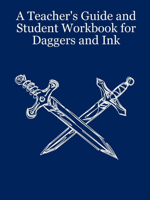 A TEACHER?S GUIDE AND STUDENT WORKBOOK FOR DAGGERS AND INK