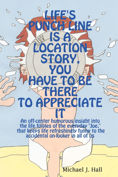 LIFE?S PUNCH LINE IS A LOCATION STORY, YOU HAVE TO BE THERE