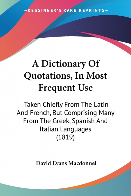 A DICTIONARY OF QUOTATIONS, IN MOST FREQUENT USE