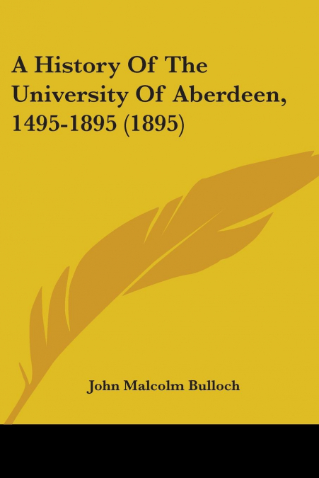A HISTORY OF THE UNIVERSITY OF ABERDEEN, 1495-1895 (1895)