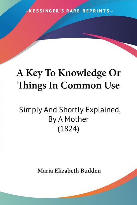 A KEY TO KNOWLEDGE OR THINGS IN COMMON USE