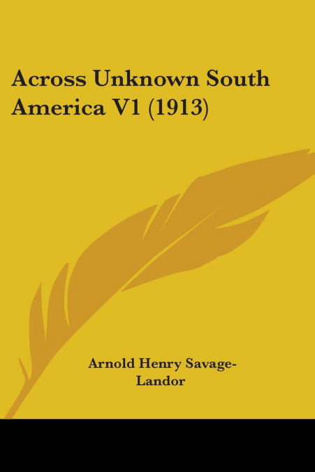 ACROSS UNKNOWN SOUTH AMERICA V1 (1913)