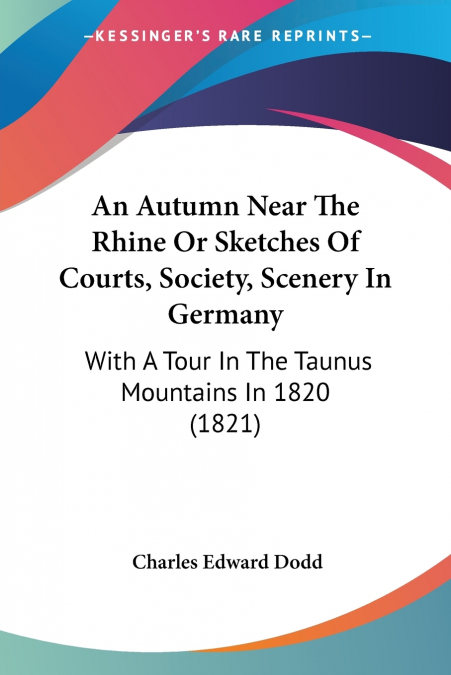 AN AUTUMN NEAR THE RHINE OR SKETCHES OF COURTS, SOCIETY, SCE