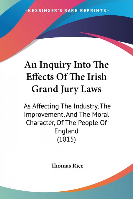 AN INQUIRY INTO THE EFFECTS OF THE IRISH GRAND JURY LAWS