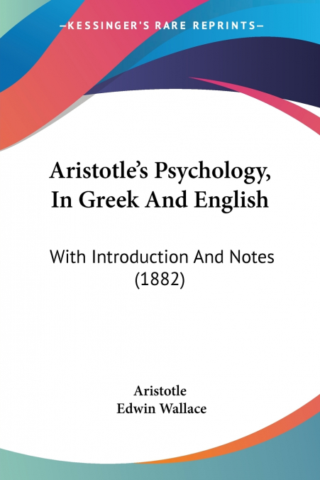 PERI PSYCHES. ARISTOTLE?S PSYCHOLOGY, IN GREEK AND ENGLISH,