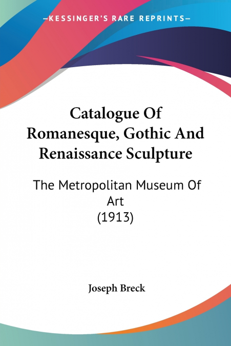 CATALOGUE OF ROMANESQUE, GOTHIC AND RENAISSANCE SCULPTURE