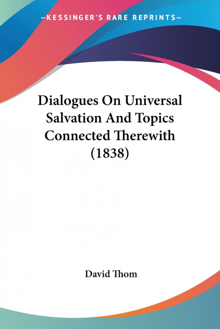 DIALOGUES ON UNIVERSAL SALVATION AND TOPICS CONNECTED THEREW